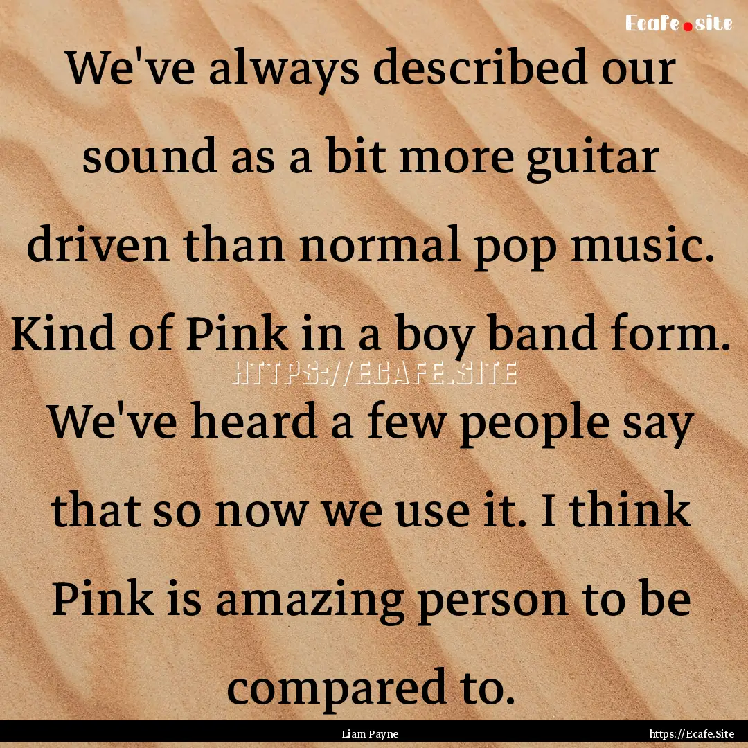 We've always described our sound as a bit.... : Quote by Liam Payne