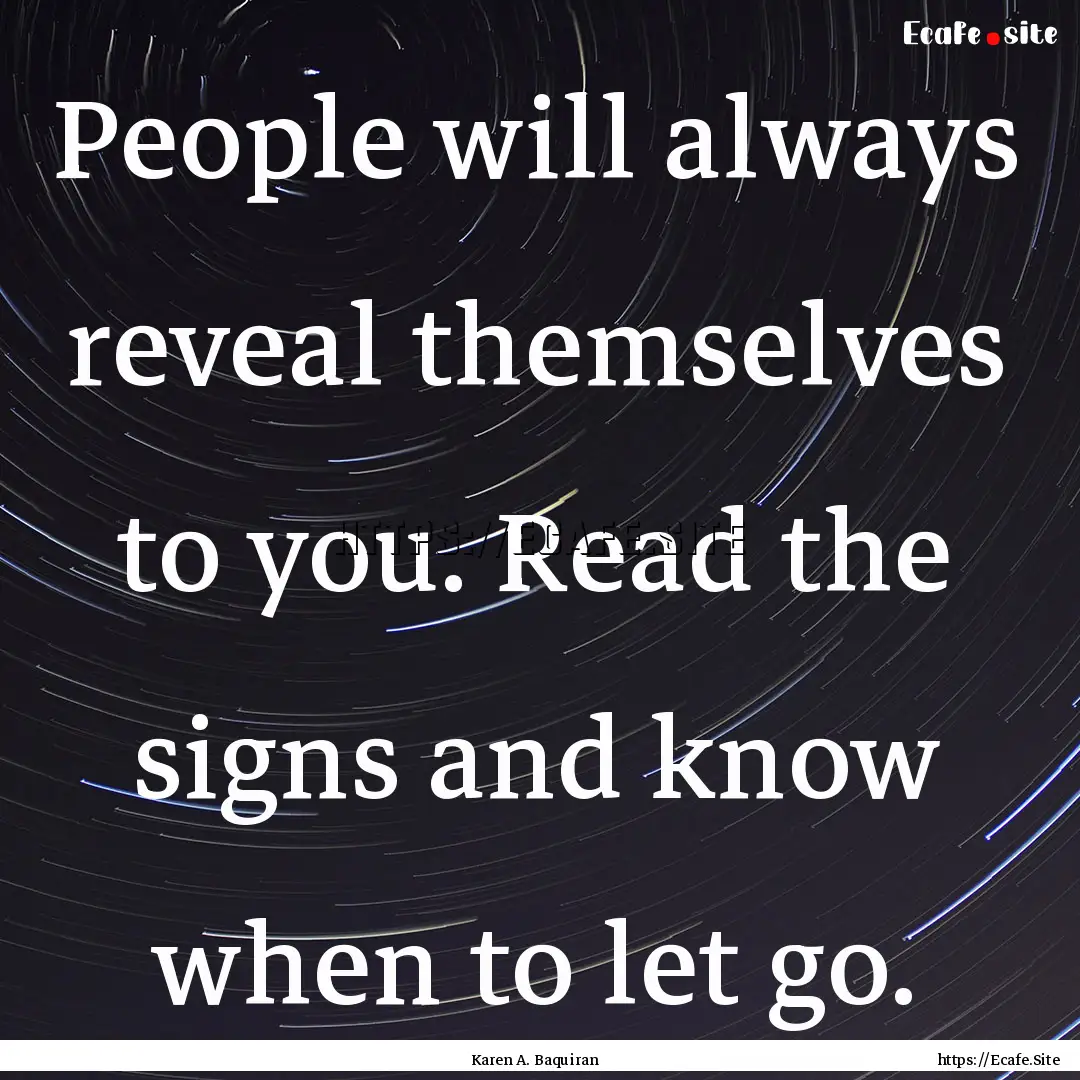 People will always reveal themselves to you..... : Quote by Karen A. Baquiran