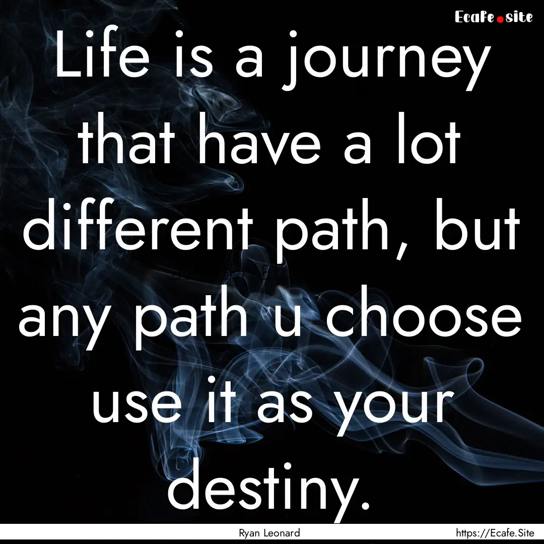 Life is a journey that have a lot different.... : Quote by Ryan Leonard