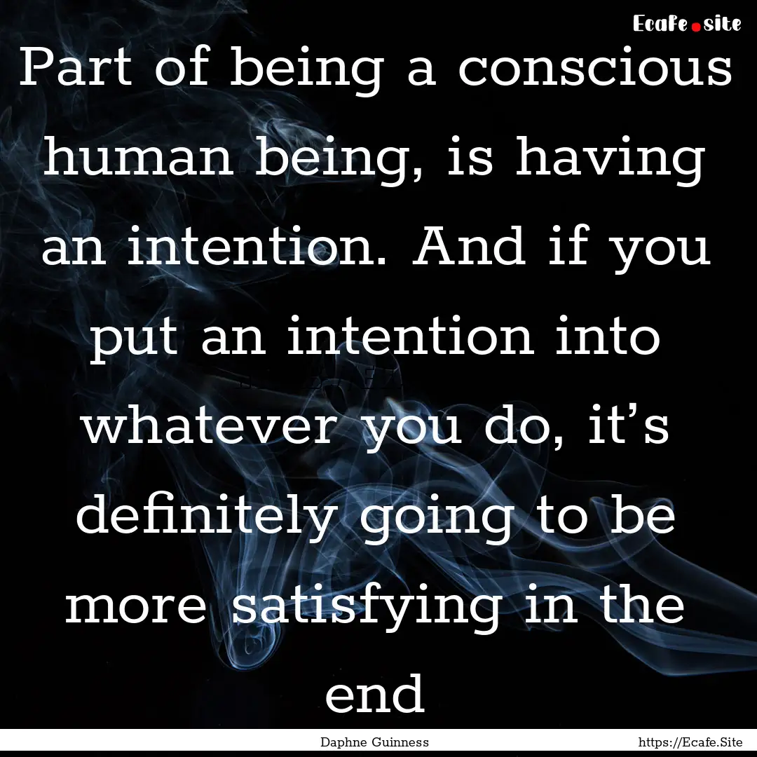 Part of being a conscious human being, is.... : Quote by Daphne Guinness