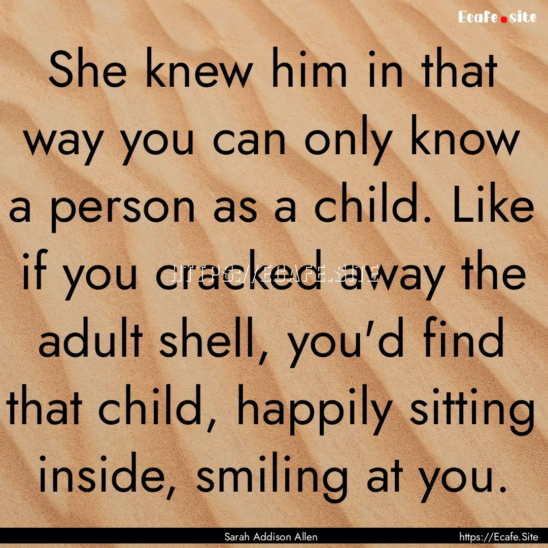 She knew him in that way you can only know.... : Quote by Sarah Addison Allen