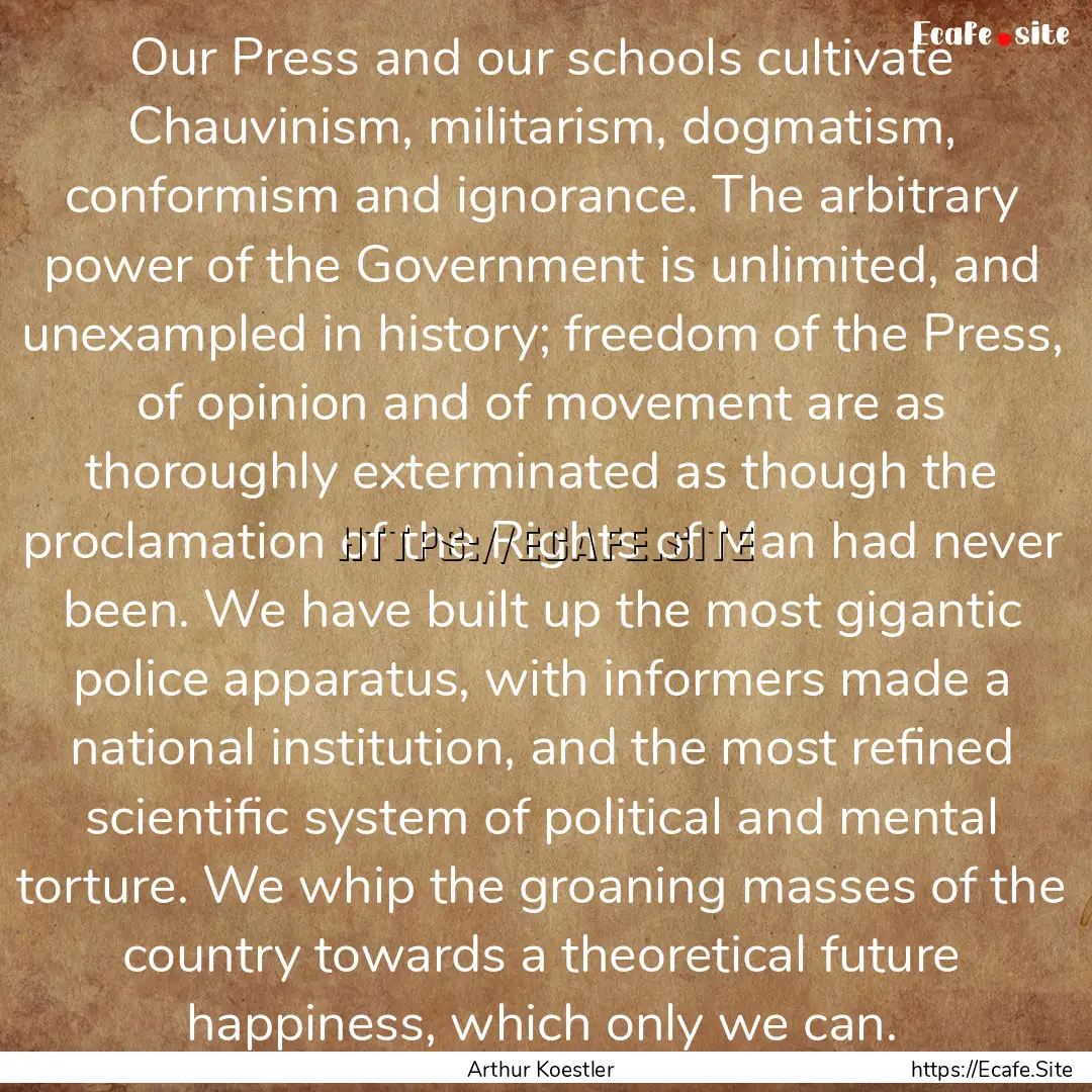 Our Press and our schools cultivate Chauvinism,.... : Quote by Arthur Koestler