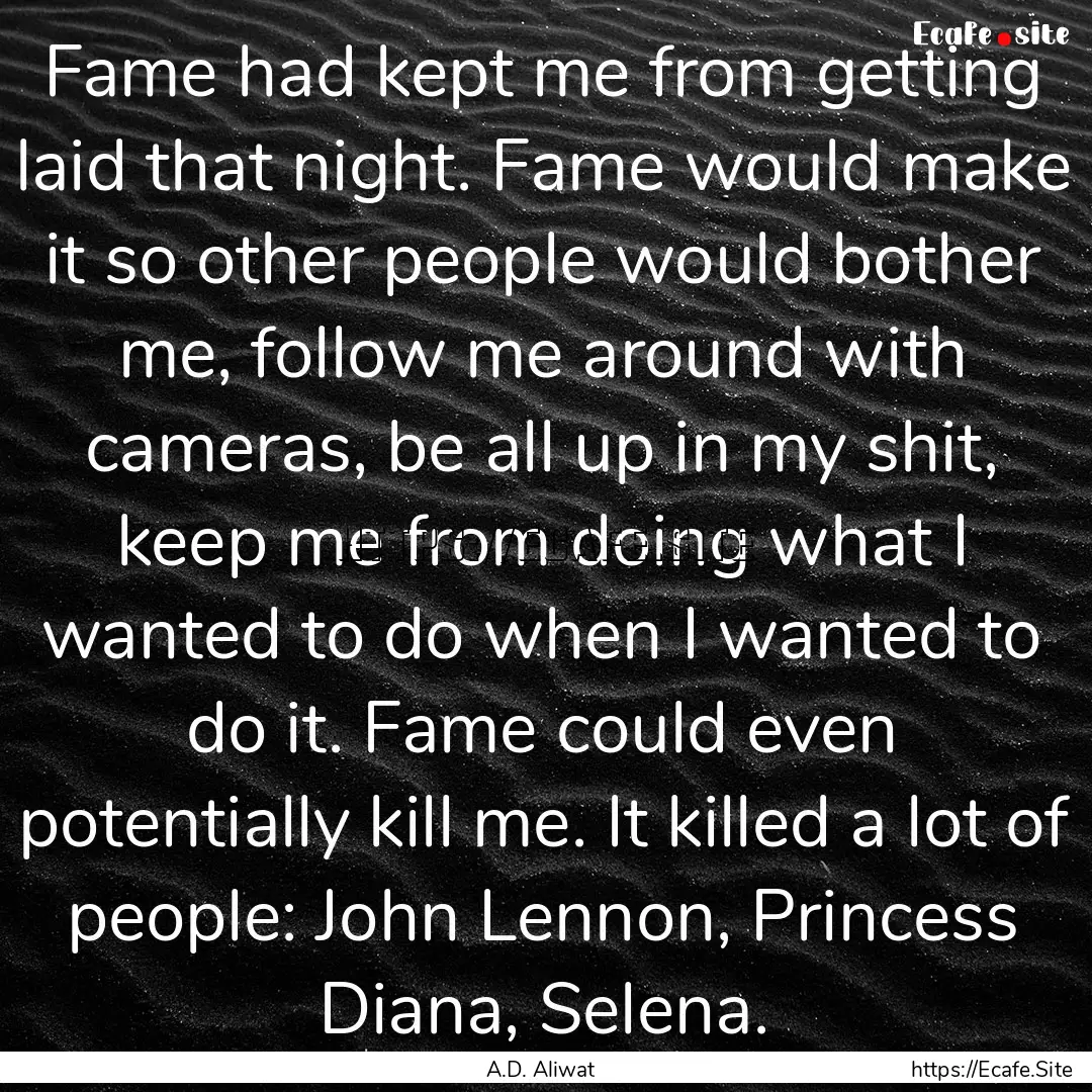 Fame had kept me from getting laid that night..... : Quote by A.D. Aliwat