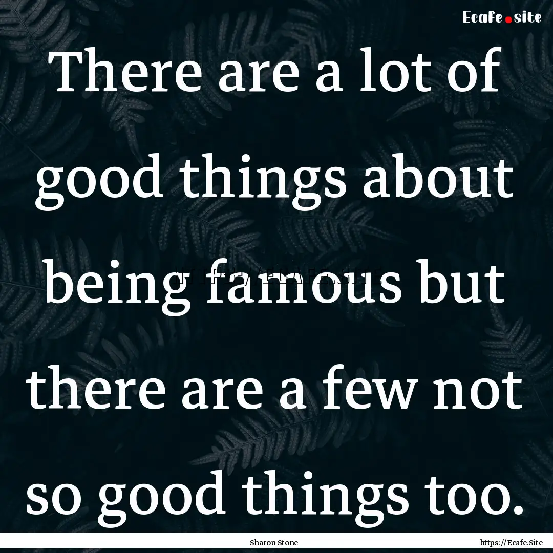 There are a lot of good things about being.... : Quote by Sharon Stone