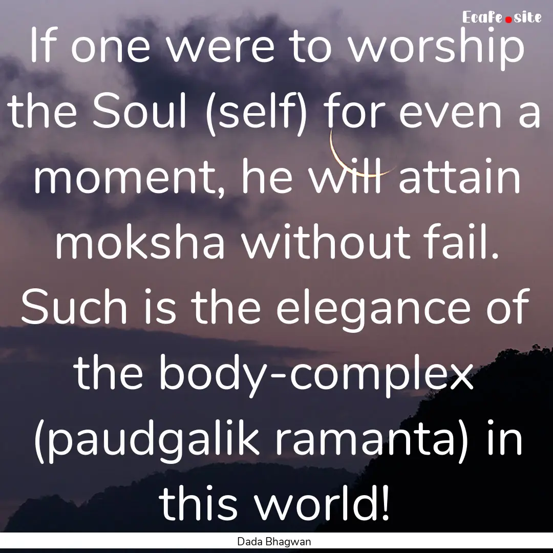 If one were to worship the Soul (self) for.... : Quote by Dada Bhagwan