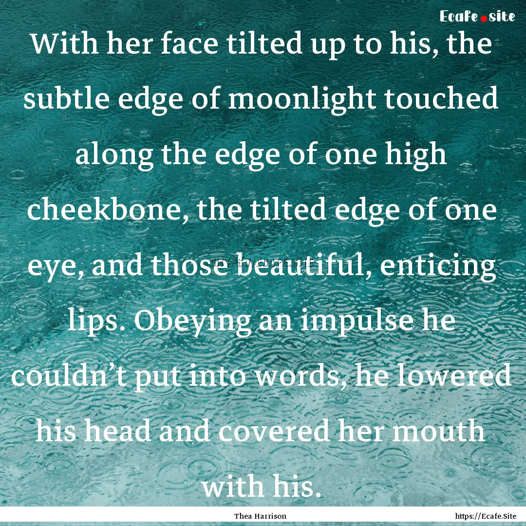 With her face tilted up to his, the subtle.... : Quote by Thea Harrison