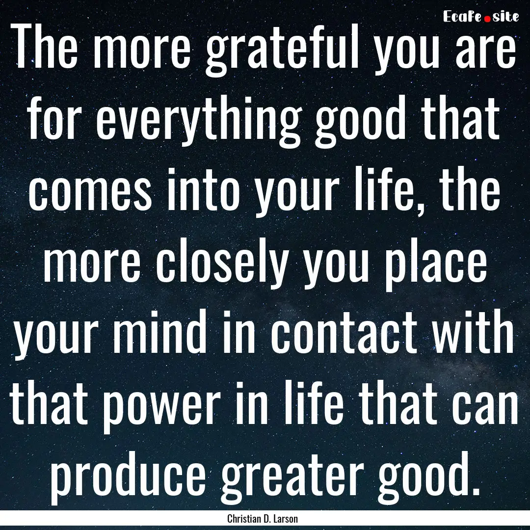 The more grateful you are for everything.... : Quote by Christian D. Larson