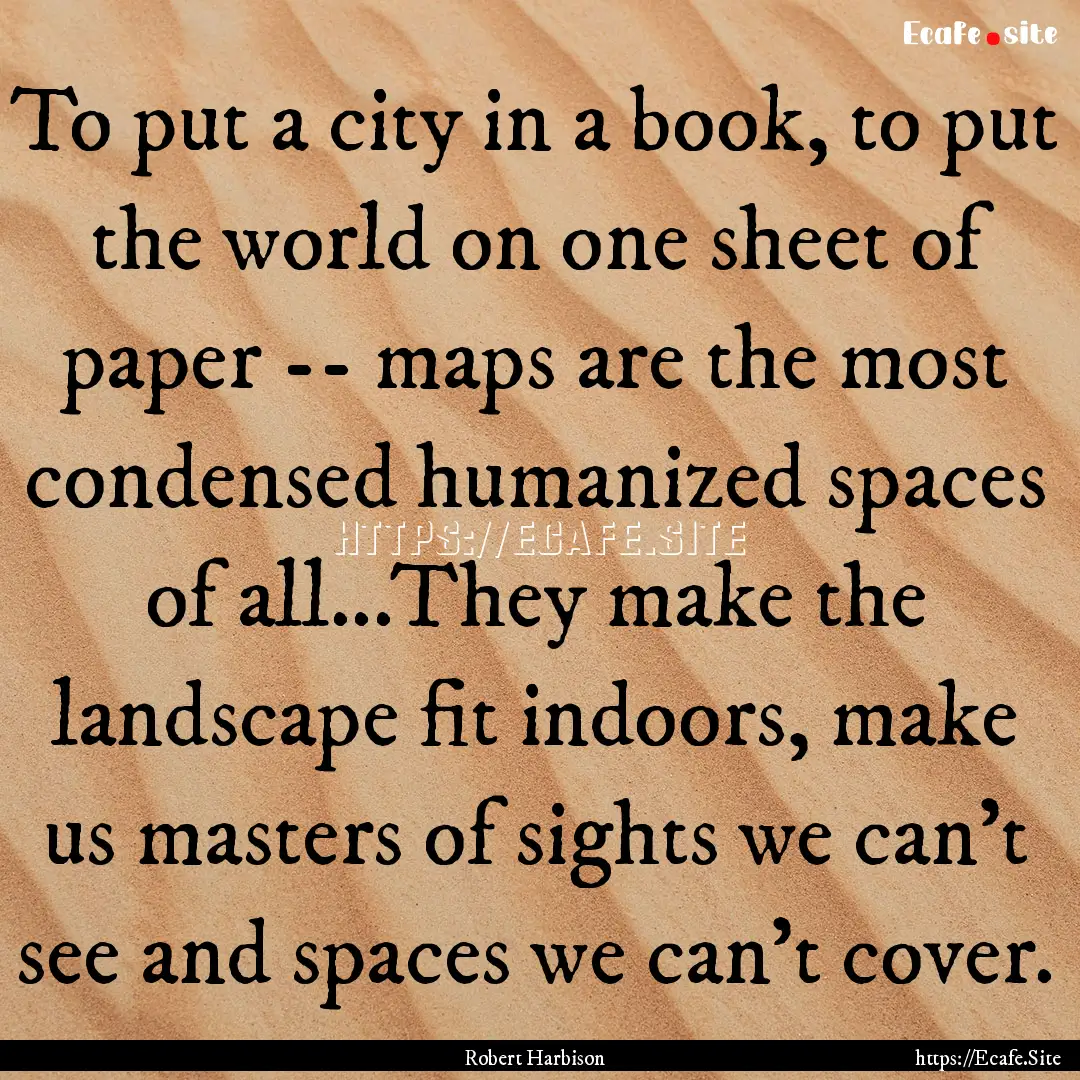 To put a city in a book, to put the world.... : Quote by Robert Harbison