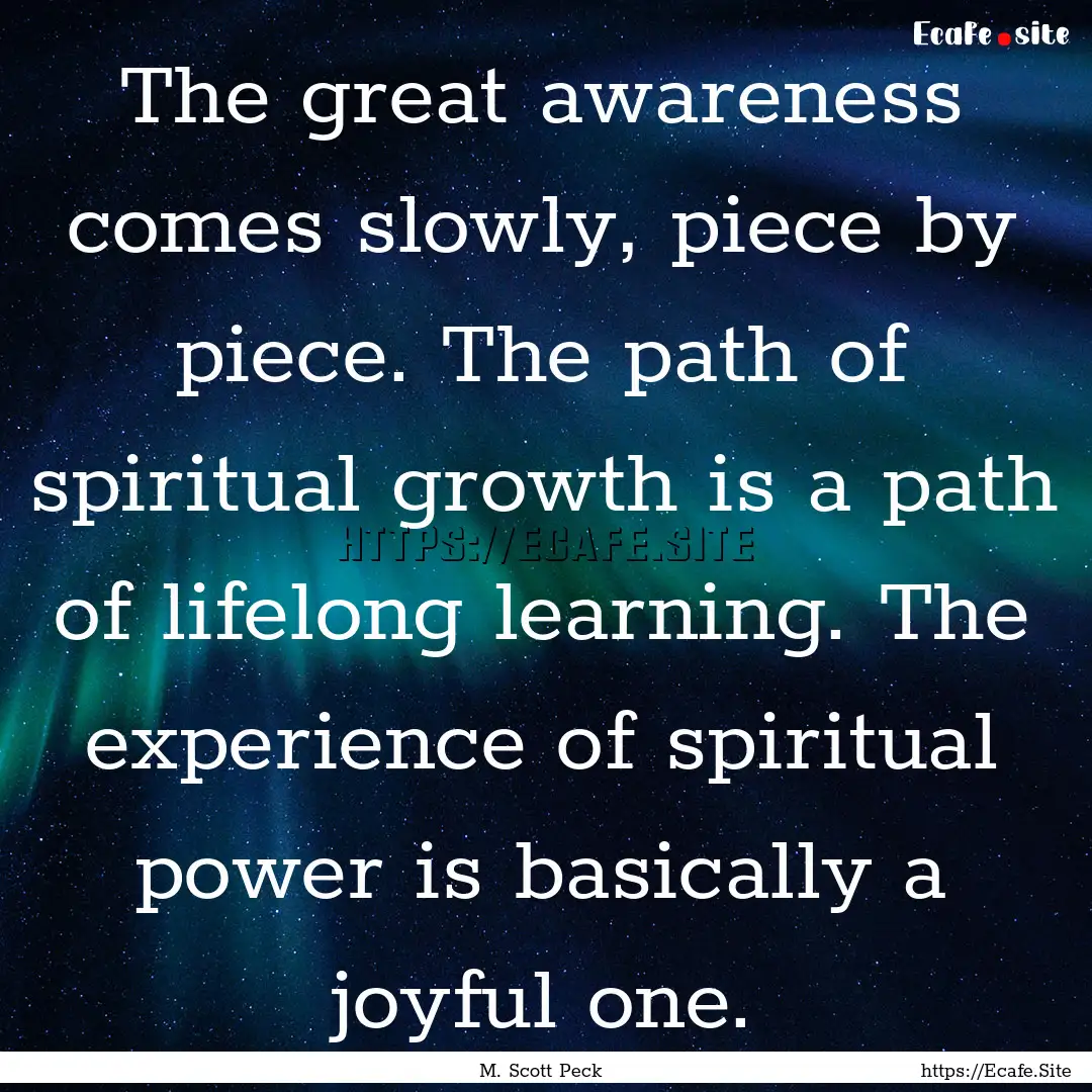 The great awareness comes slowly, piece by.... : Quote by M. Scott Peck