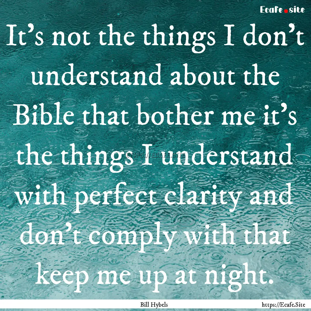 It's not the things I don't understand about.... : Quote by Bill Hybels