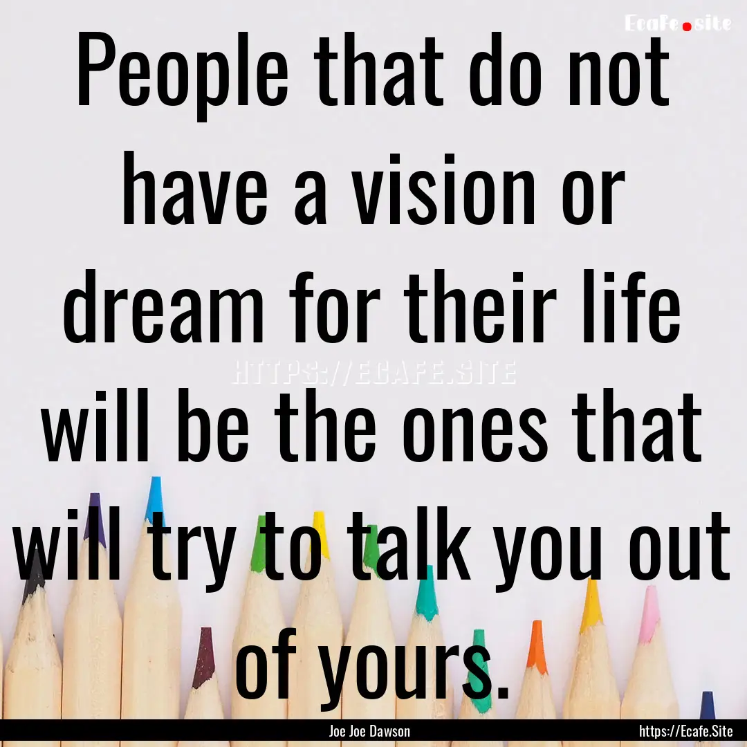 People that do not have a vision or dream.... : Quote by Joe Joe Dawson