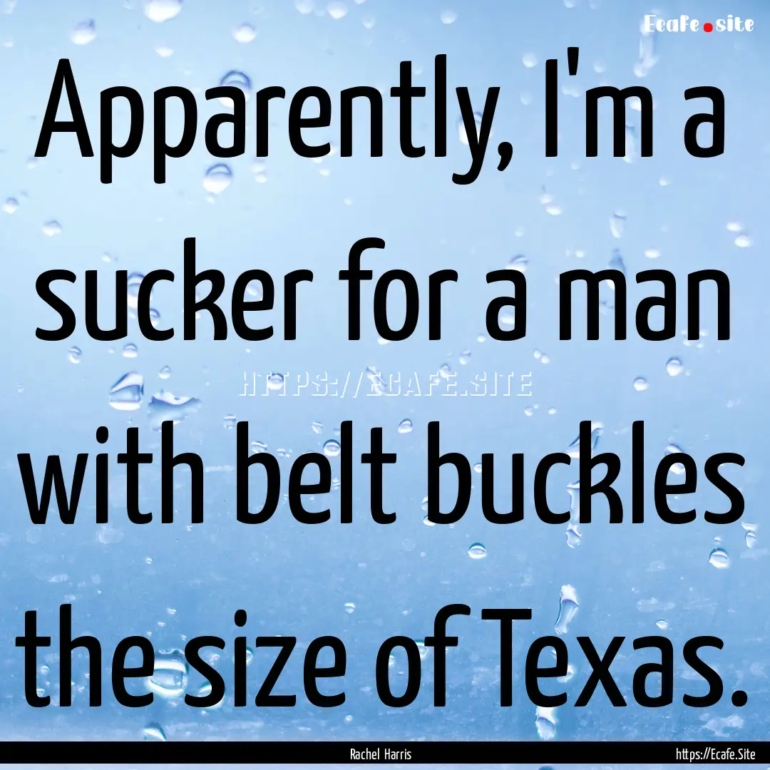 Apparently, I'm a sucker for a man with belt.... : Quote by Rachel Harris