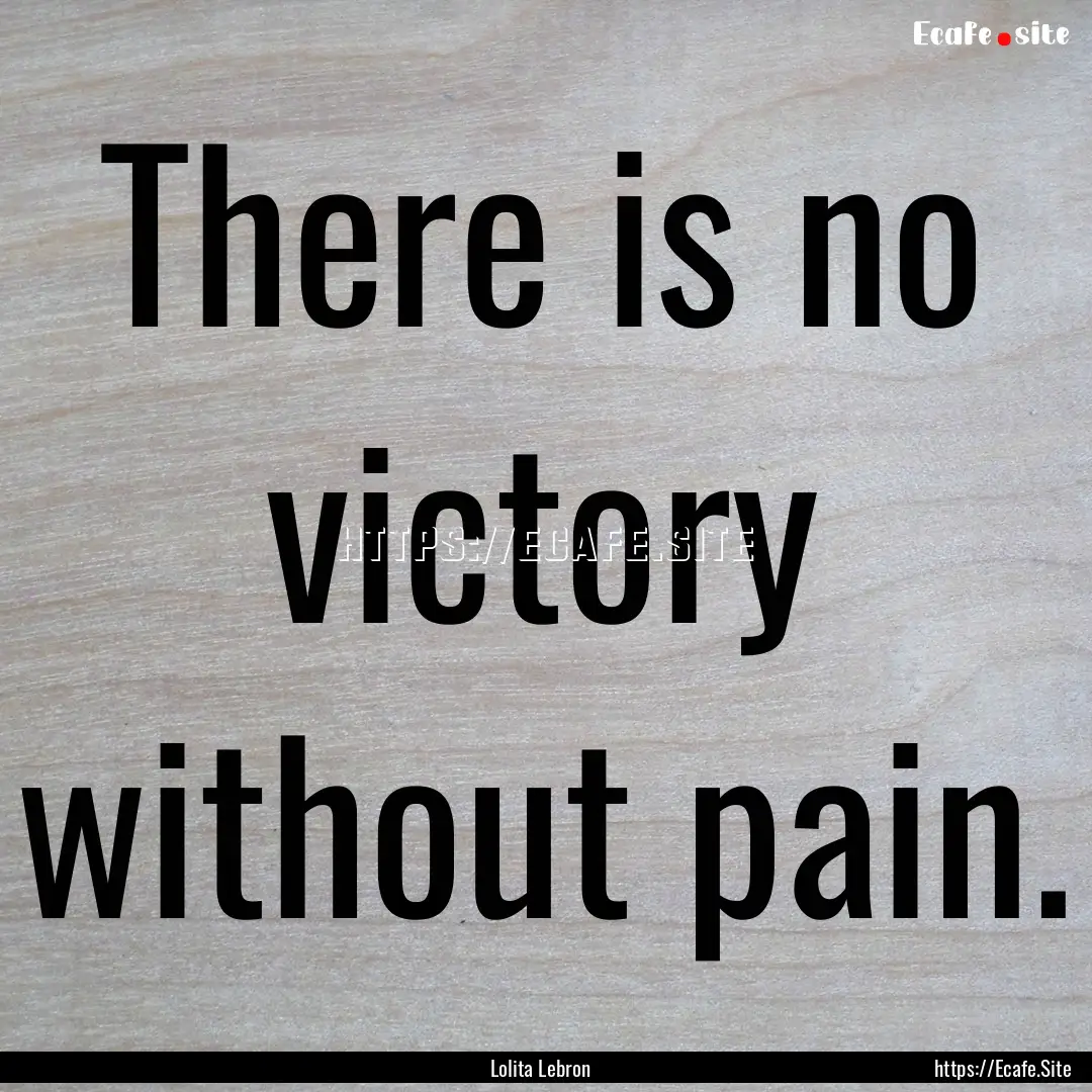 There is no victory without pain. : Quote by Lolita Lebron