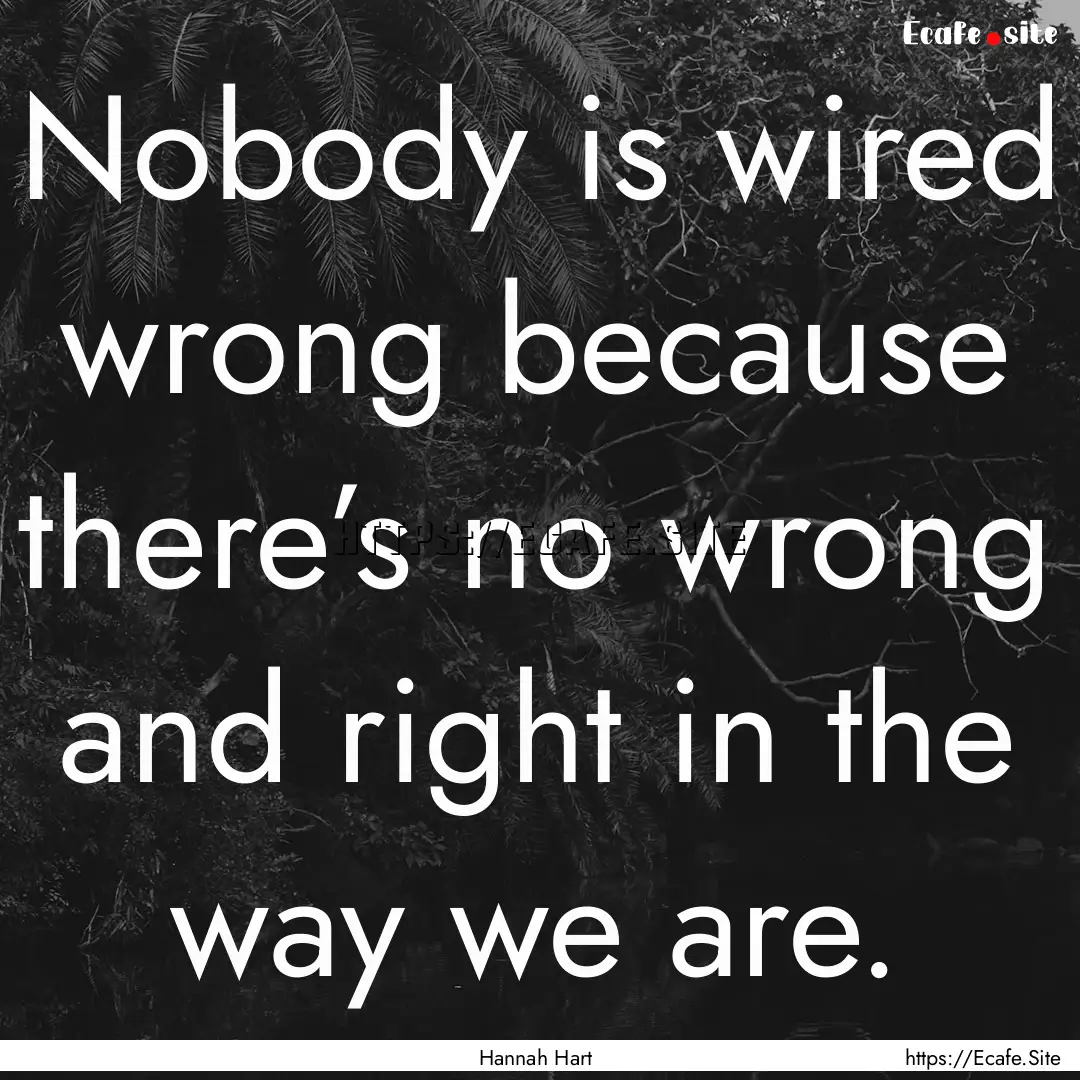 Nobody is wired wrong because there’s no.... : Quote by Hannah Hart