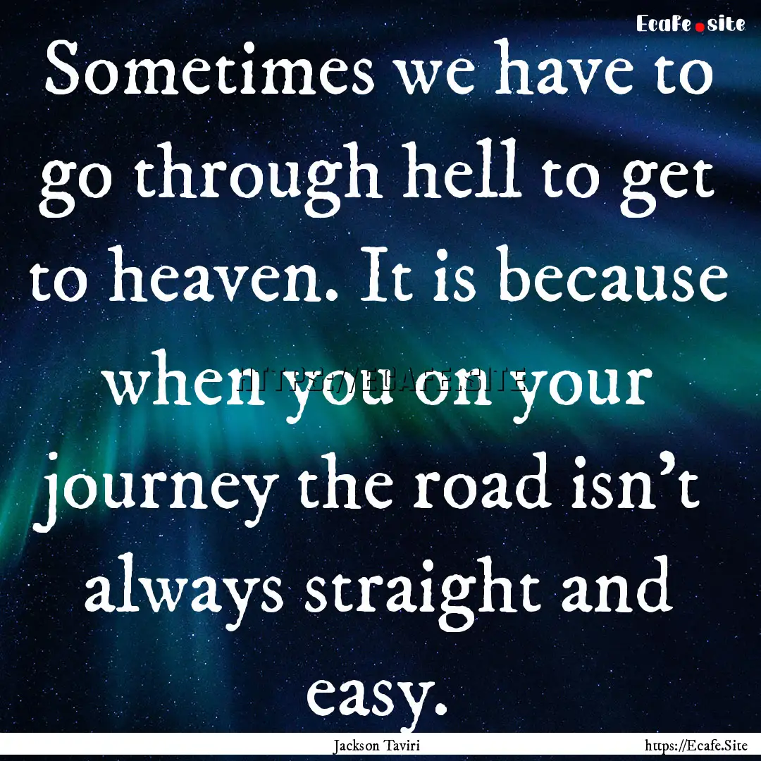 Sometimes we have to go through hell to get.... : Quote by Jackson Taviri