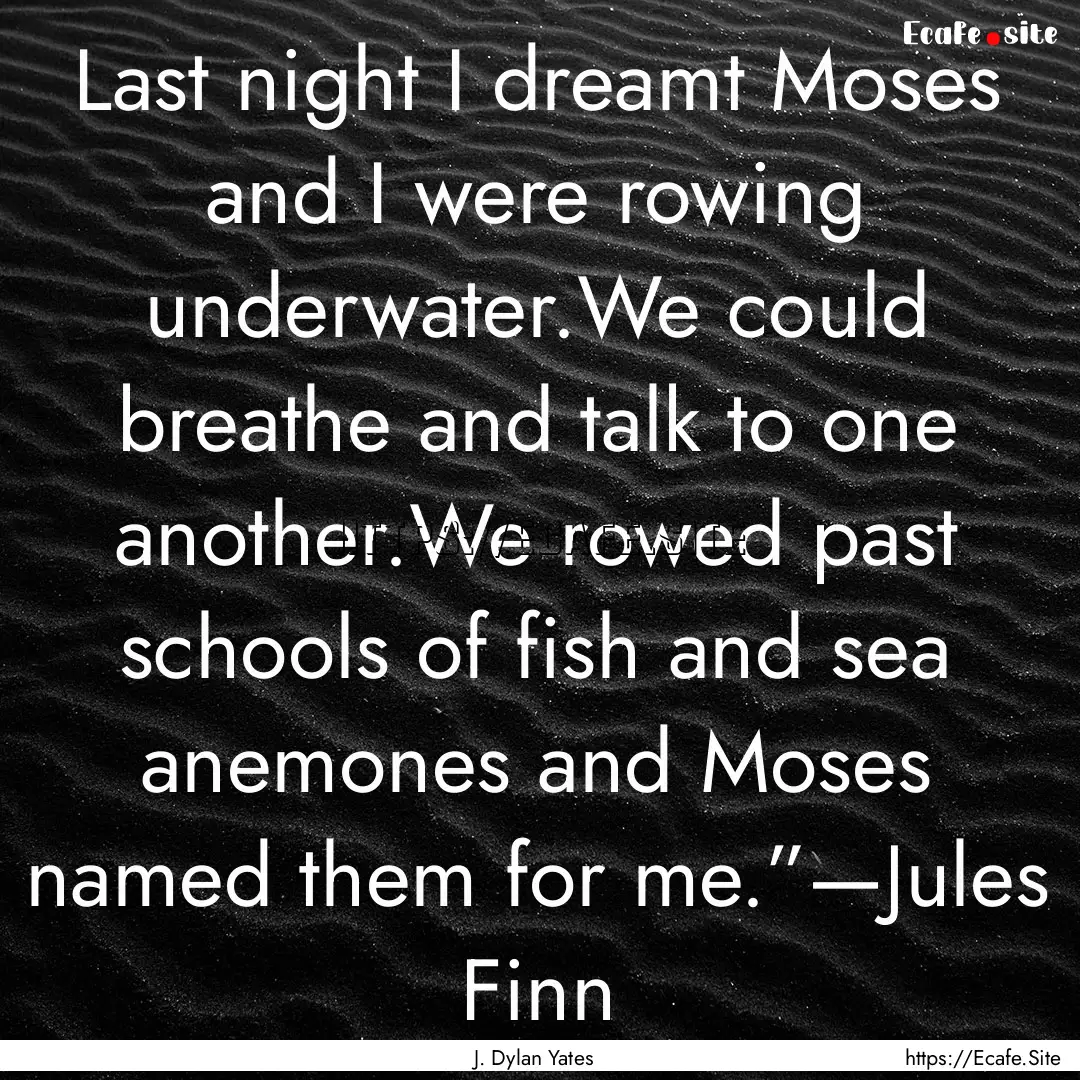 Last night I dreamt Moses and I were rowing.... : Quote by J. Dylan Yates