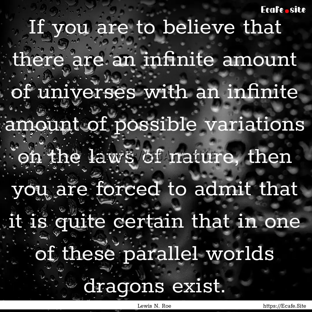 If you are to believe that there are an infinite.... : Quote by Lewis N. Roe