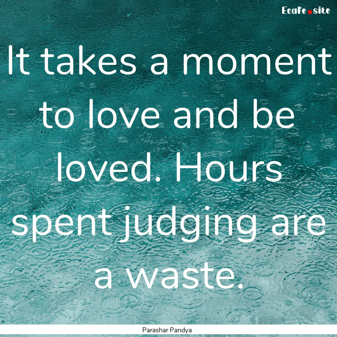 It takes a moment to love and be loved. Hours.... : Quote by Parashar Pandya