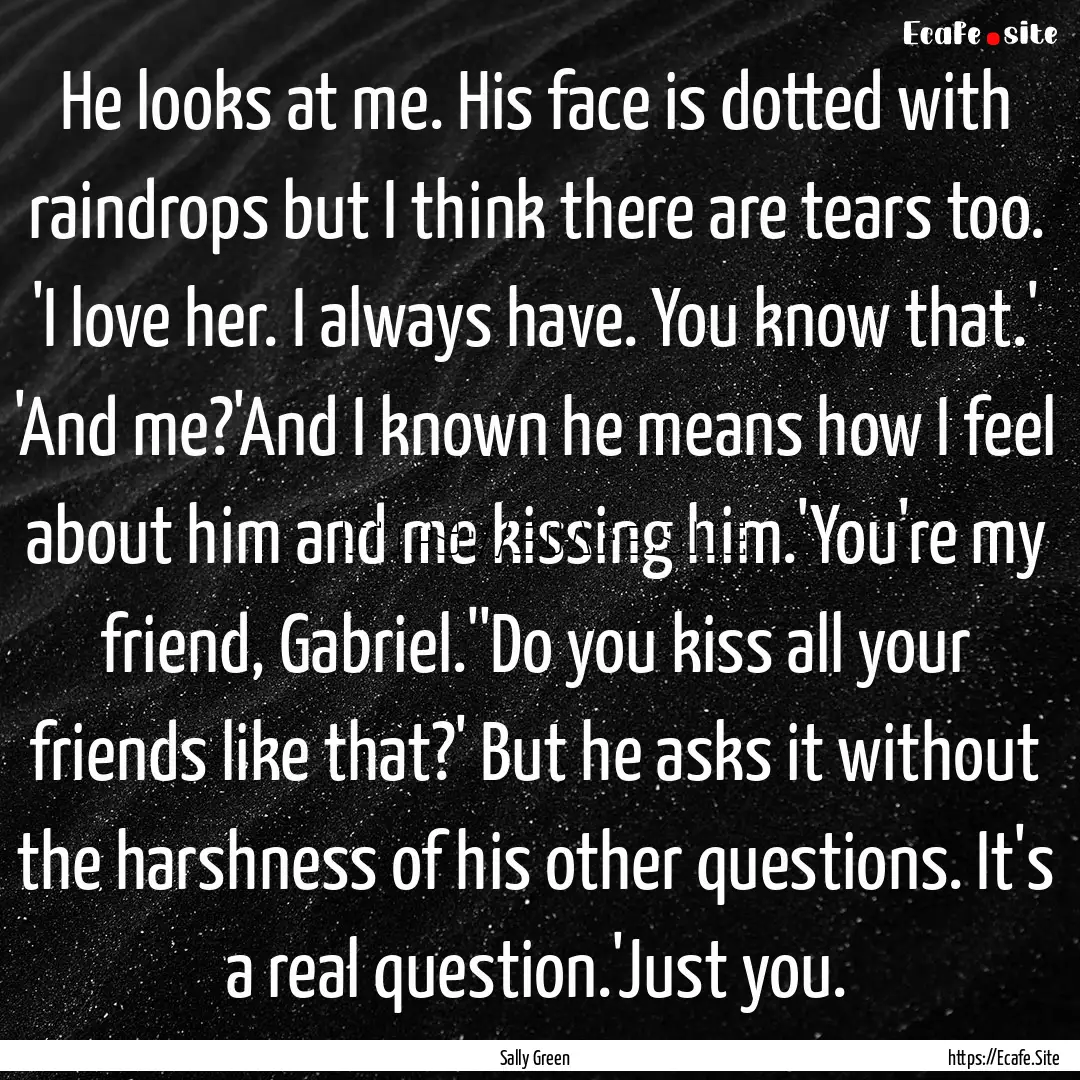 He looks at me. His face is dotted with raindrops.... : Quote by Sally Green