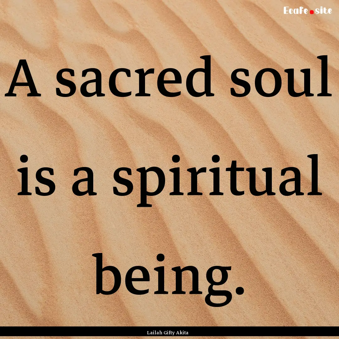 A sacred soul is a spiritual being. : Quote by Lailah Gifty Akita