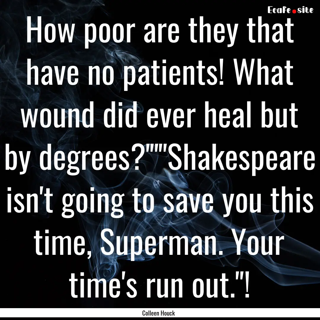 How poor are they that have no patients!.... : Quote by Colleen Houck