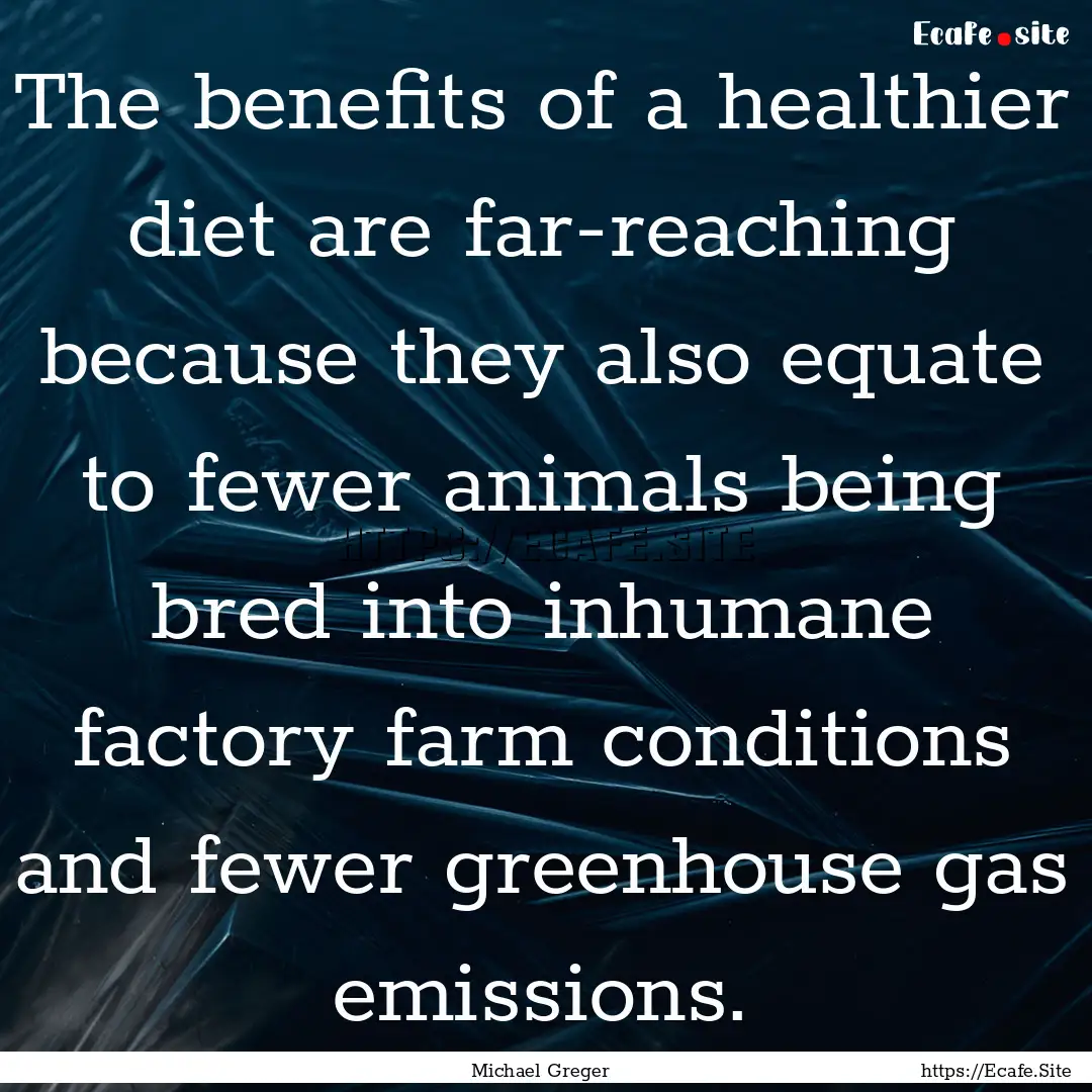 The benefits of a healthier diet are far-reaching.... : Quote by Michael Greger