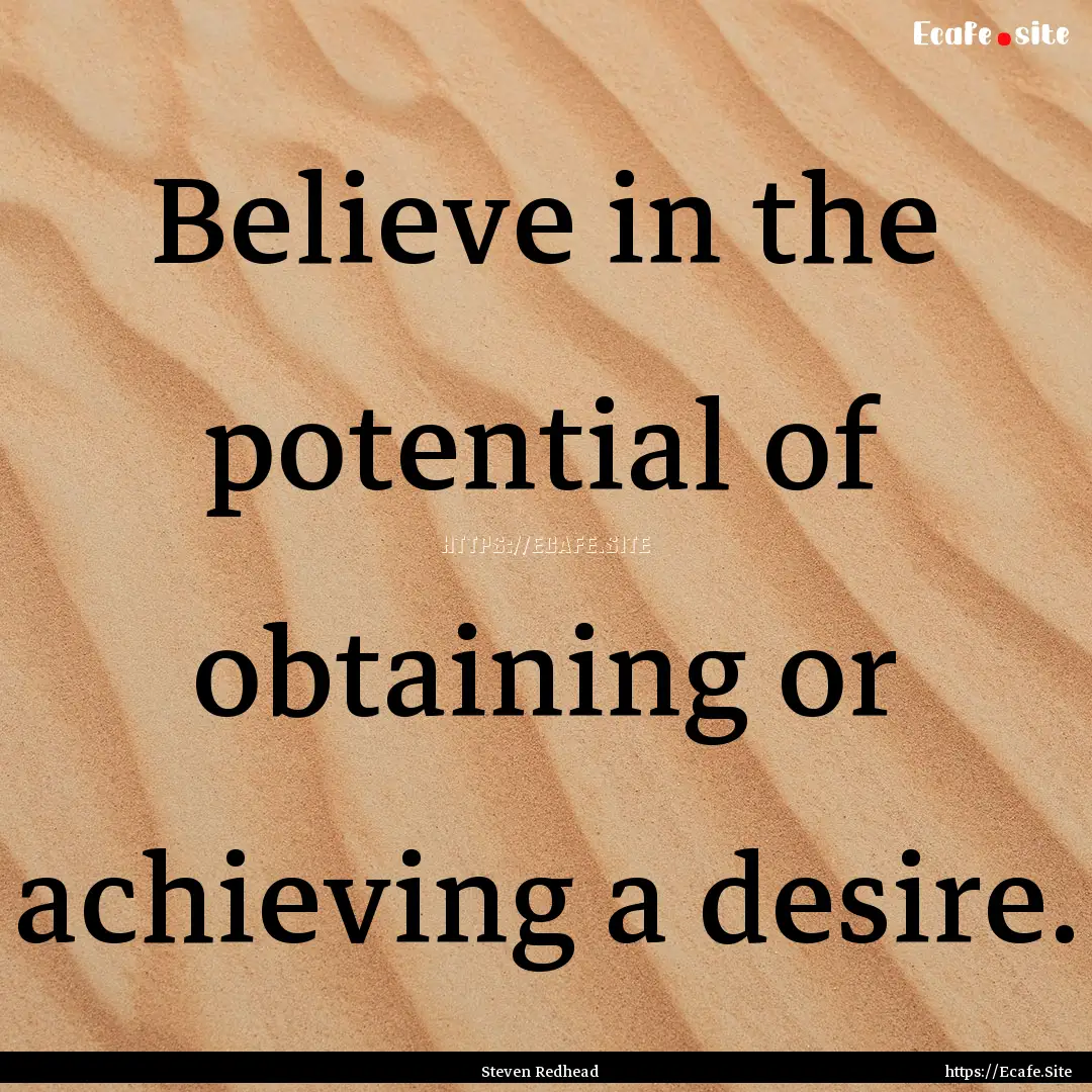 Believe in the potential of obtaining or.... : Quote by Steven Redhead