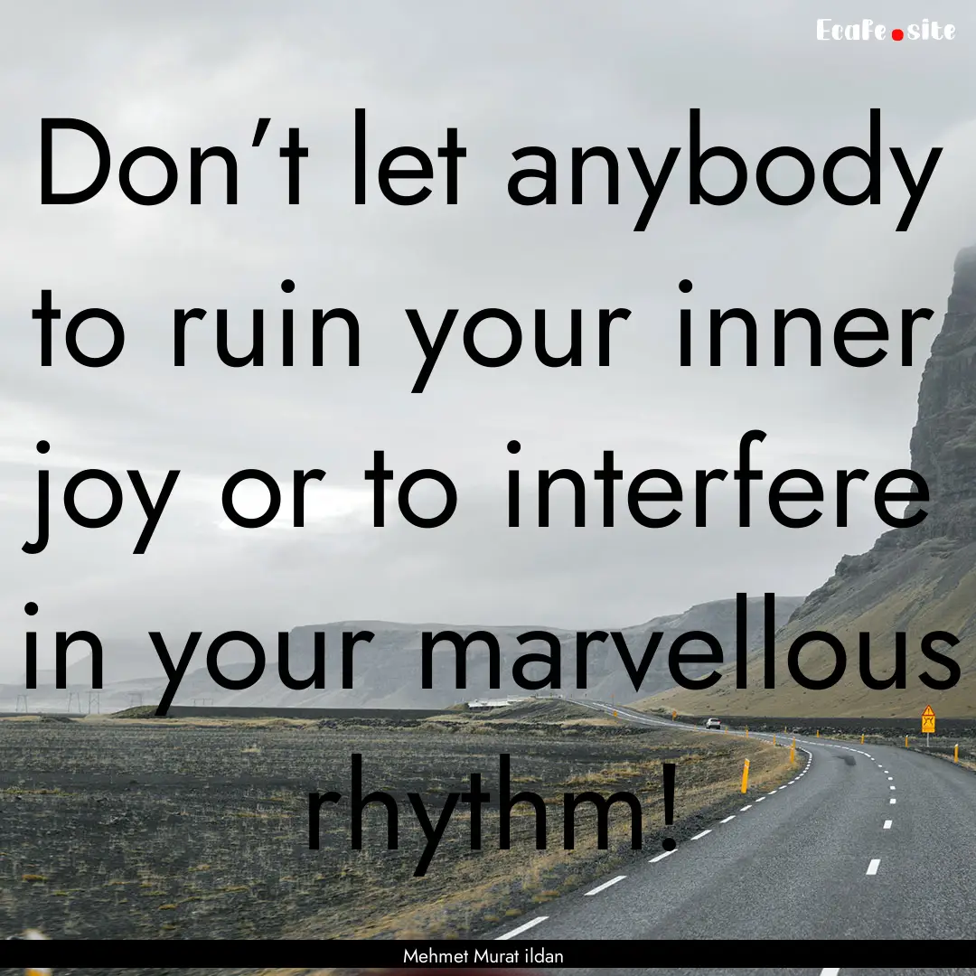 Don’t let anybody to ruin your inner joy.... : Quote by Mehmet Murat ildan