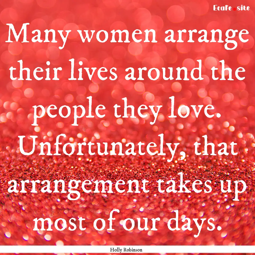 Many women arrange their lives around the.... : Quote by Holly Robinson