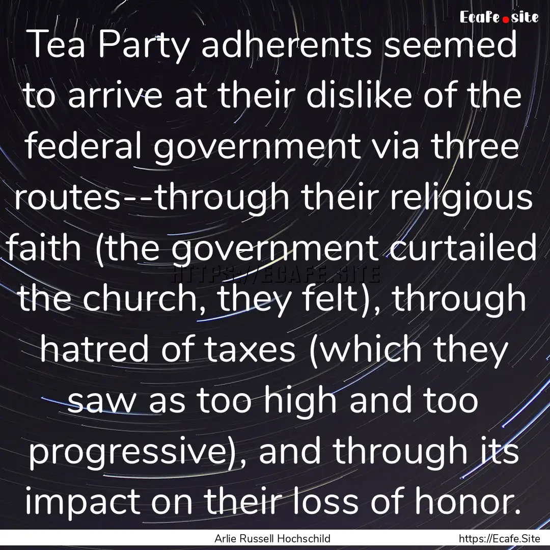 Tea Party adherents seemed to arrive at their.... : Quote by Arlie Russell Hochschild