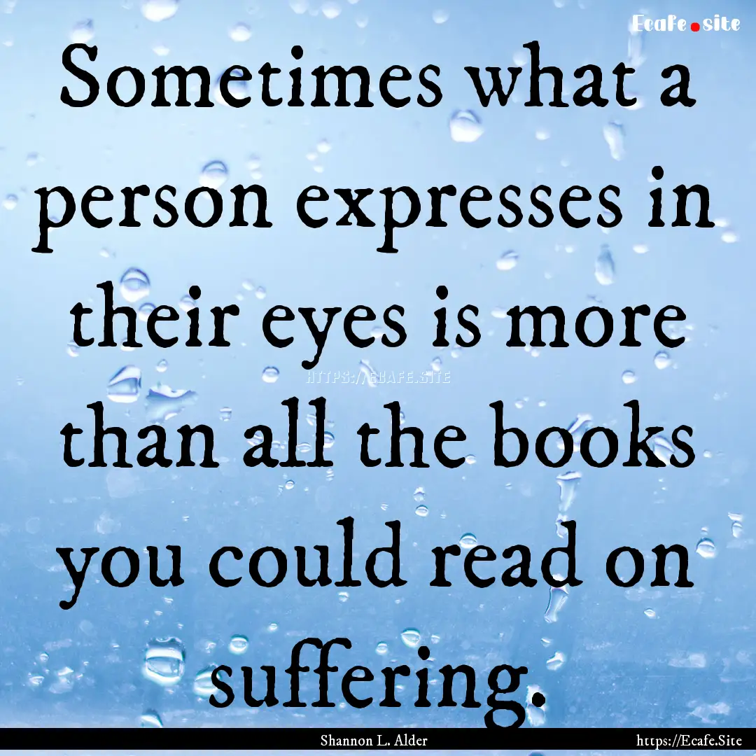 Sometimes what a person expresses in their.... : Quote by Shannon L. Alder