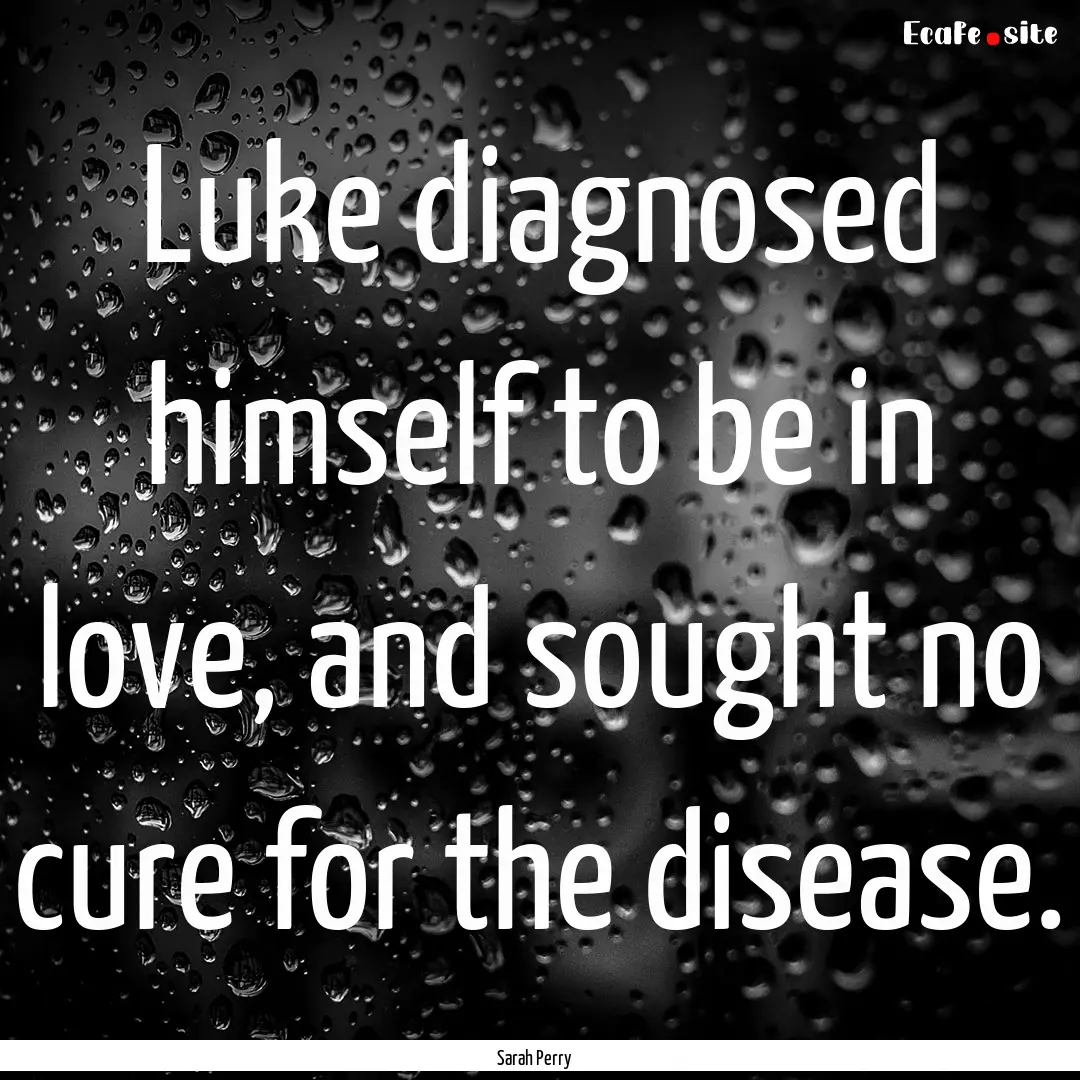 Luke diagnosed himself to be in love, and.... : Quote by Sarah Perry