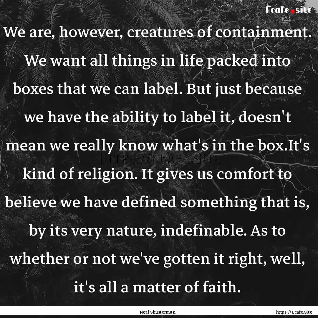 We are, however, creatures of containment..... : Quote by Neal Shusterman