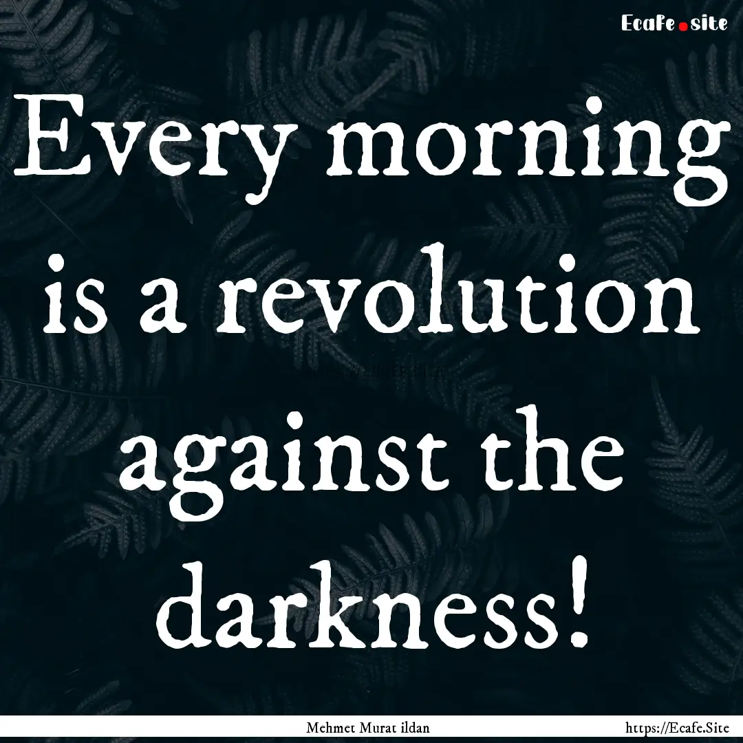 Every morning is a revolution against the.... : Quote by Mehmet Murat ildan