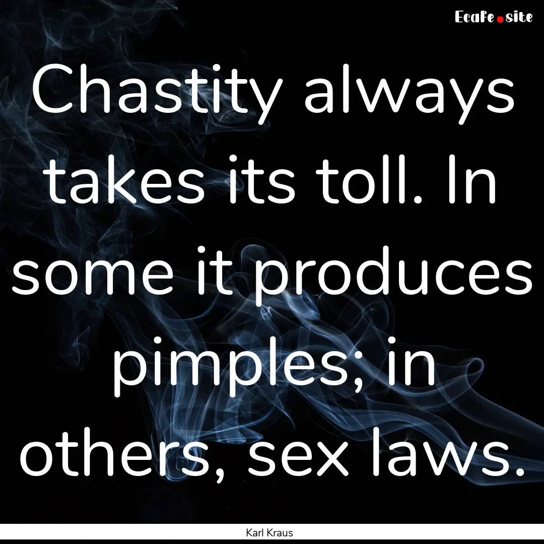 Chastity always takes its toll. In some it.... : Quote by Karl Kraus