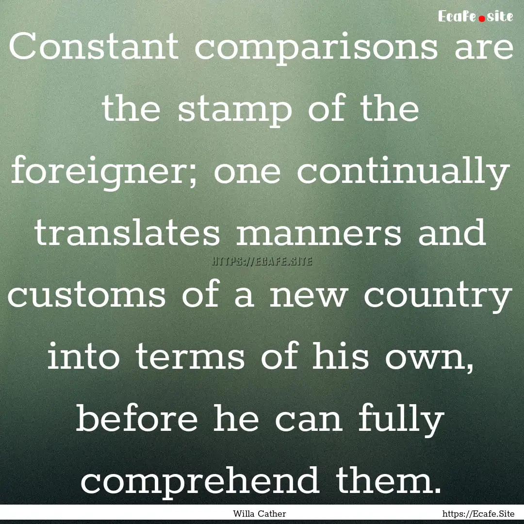 Constant comparisons are the stamp of the.... : Quote by Willa Cather