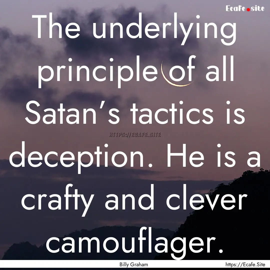 The underlying principle of all Satan’s.... : Quote by Billy Graham