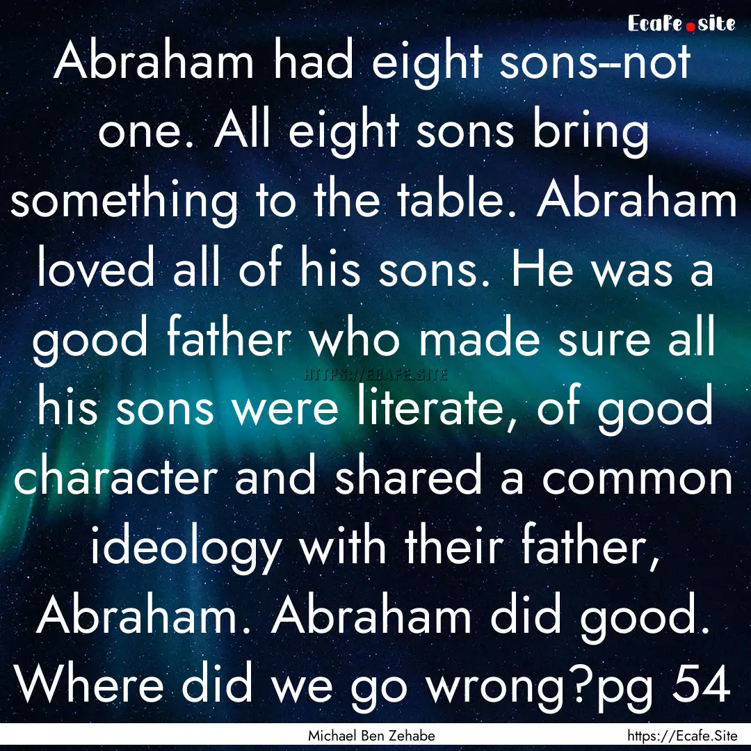 Abraham had eight sons--not one. All eight.... : Quote by Michael Ben Zehabe