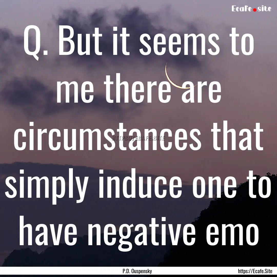 Q. But it seems to me there are circumstances.... : Quote by P.D. Ouspensky