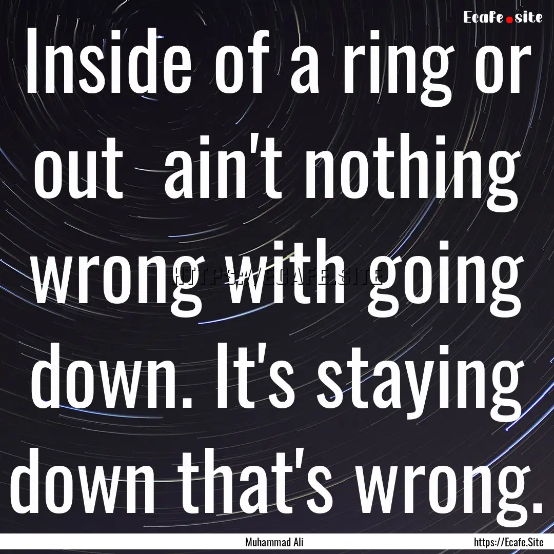 Inside of a ring or out ain't nothing wrong.... : Quote by Muhammad Ali