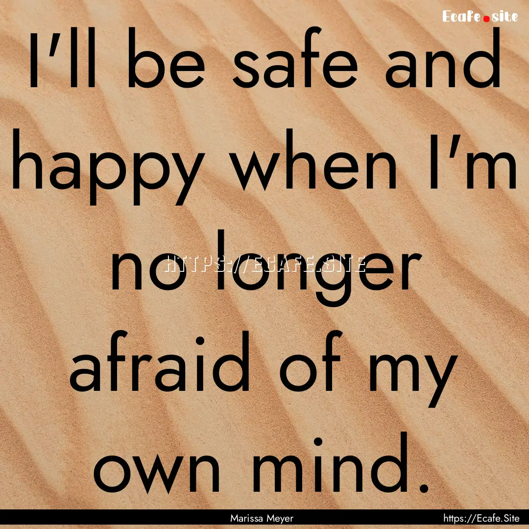 I'll be safe and happy when I'm no longer.... : Quote by Marissa Meyer