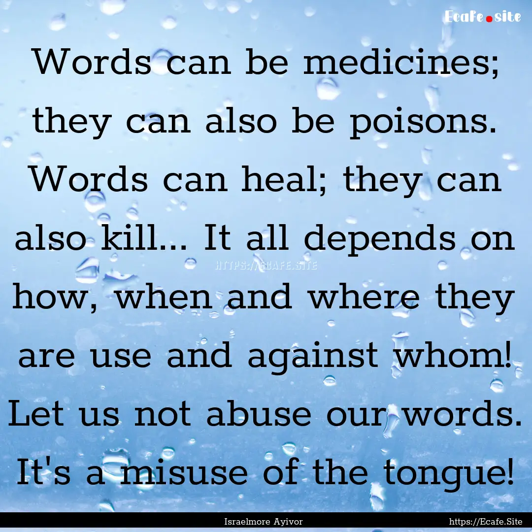 Words can be medicines; they can also be.... : Quote by Israelmore Ayivor