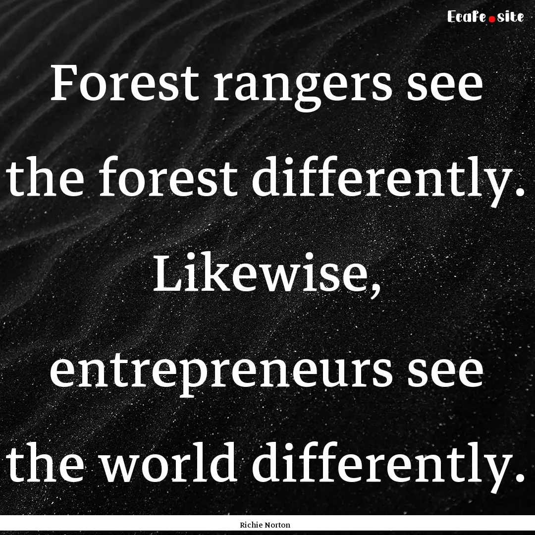 Forest rangers see the forest differently..... : Quote by Richie Norton