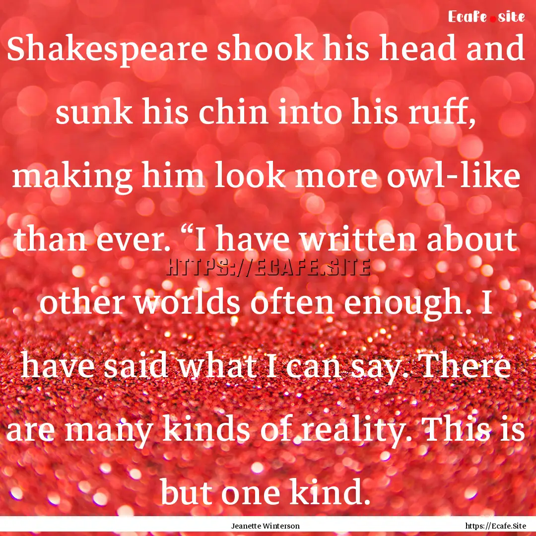 Shakespeare shook his head and sunk his chin.... : Quote by Jeanette Winterson