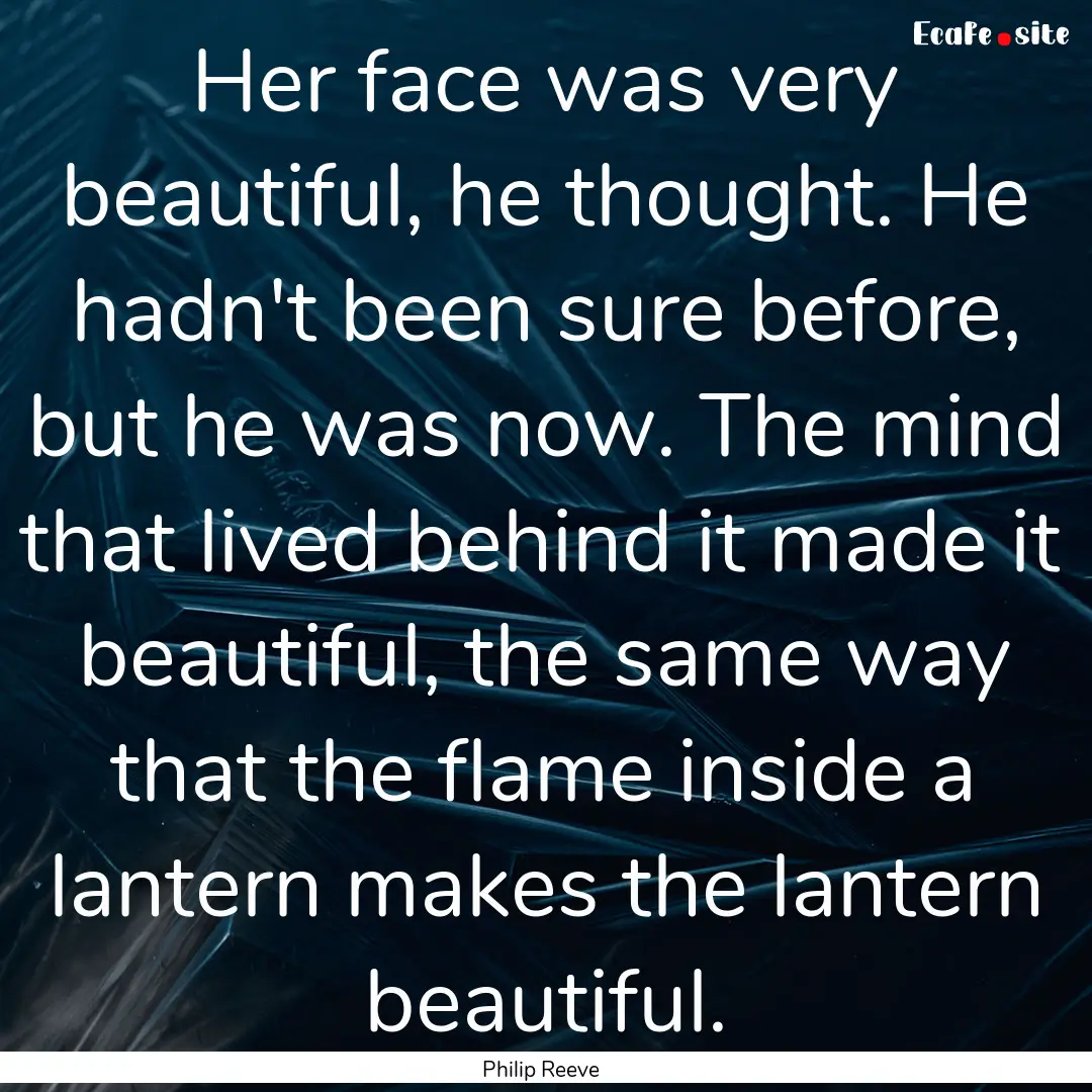 Her face was very beautiful, he thought..... : Quote by Philip Reeve