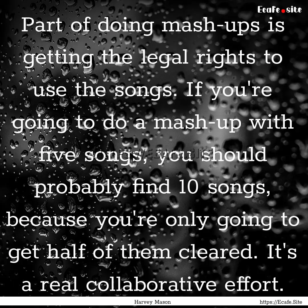 Part of doing mash-ups is getting the legal.... : Quote by Harvey Mason