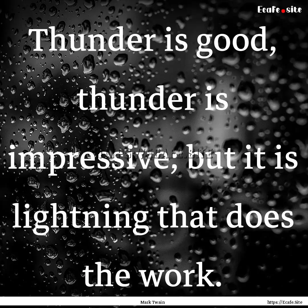 Thunder is good, thunder is impressive; but.... : Quote by Mark Twain