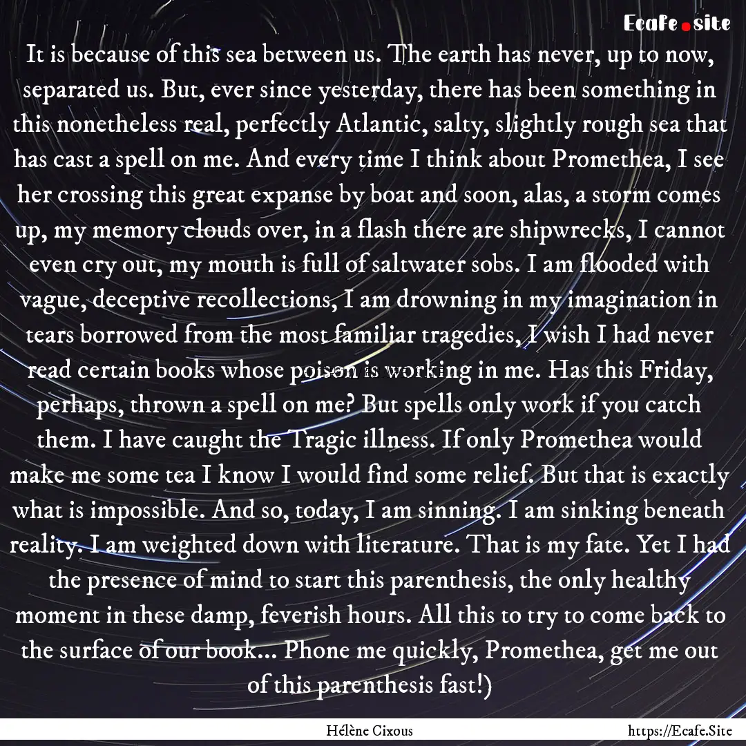 It is because of this sea between us. The.... : Quote by Hélène Cixous