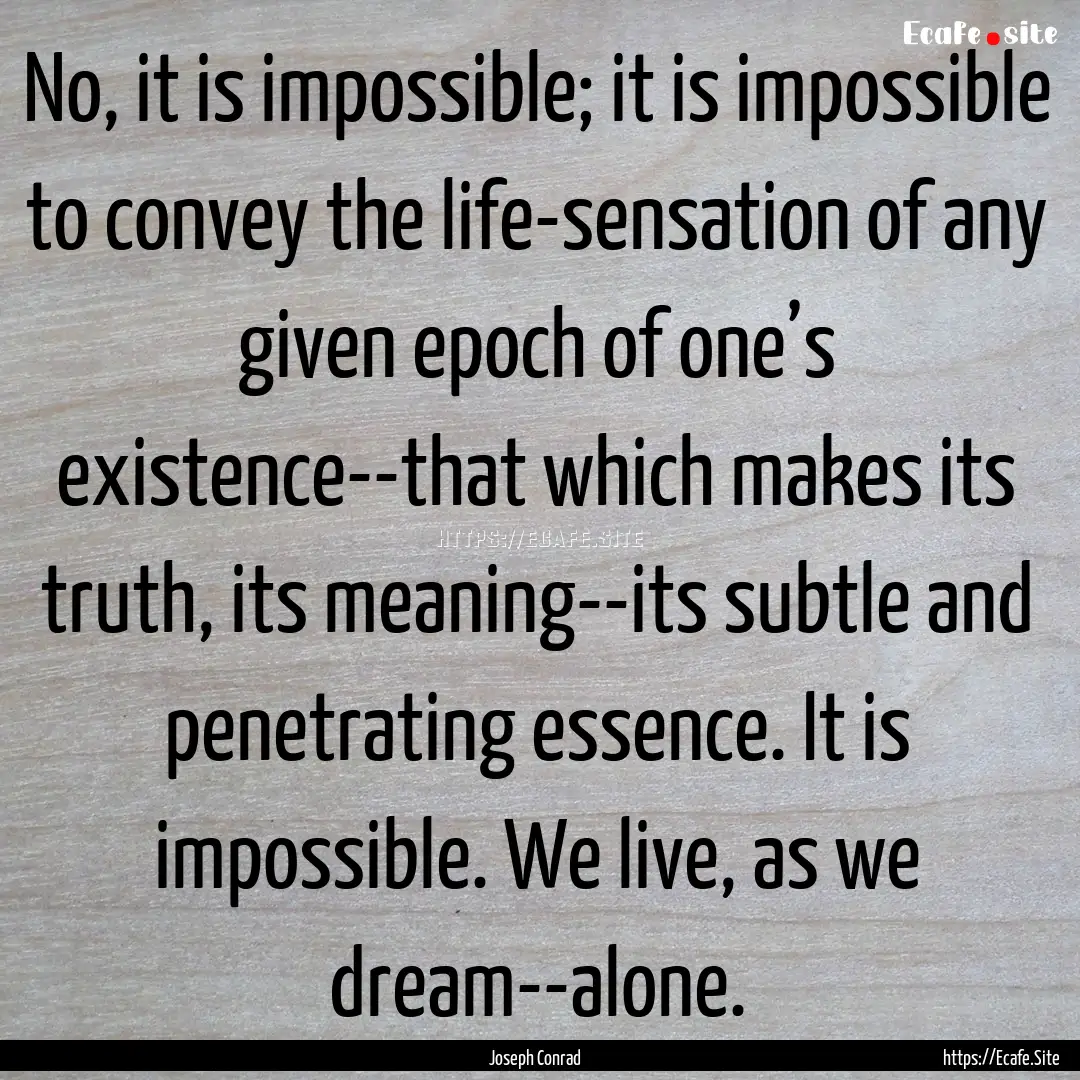 No, it is impossible; it is impossible to.... : Quote by Joseph Conrad