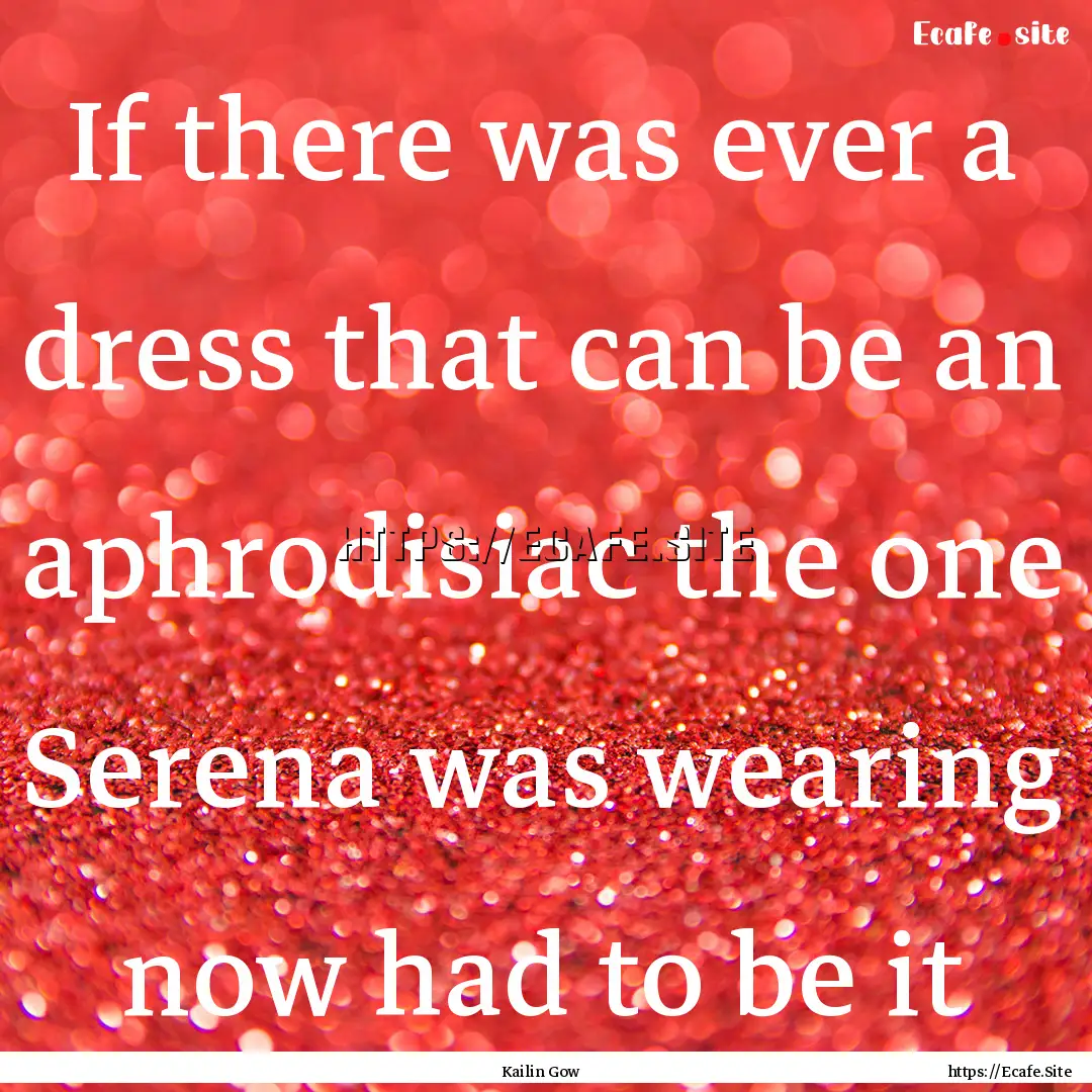 If there was ever a dress that can be an.... : Quote by Kailin Gow